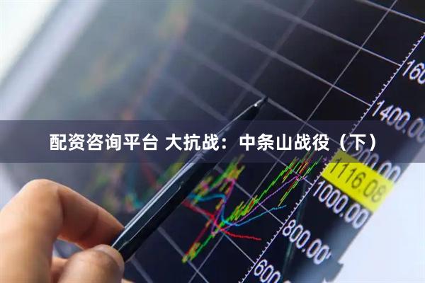 配资咨询平台 大抗战：中条山战役（下）